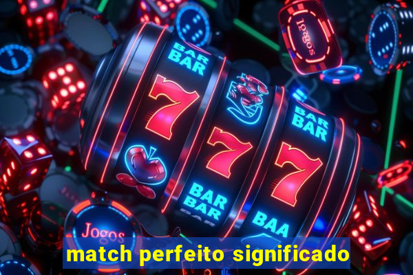 match perfeito significado